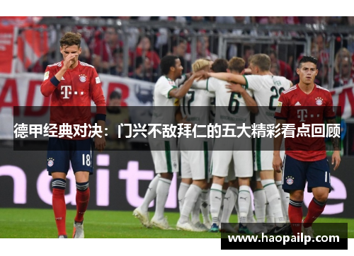 德甲经典对决：门兴不敌拜仁的五大精彩看点回顾