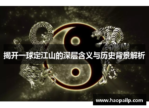揭开一球定江山的深层含义与历史背景解析