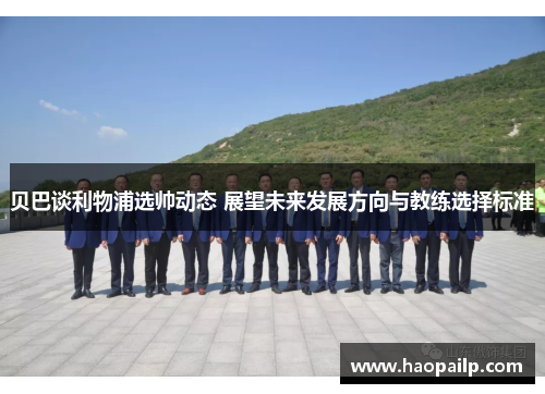 贝巴谈利物浦选帅动态 展望未来发展方向与教练选择标准