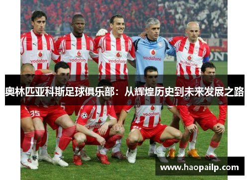 奥林匹亚科斯足球俱乐部：从辉煌历史到未来发展之路